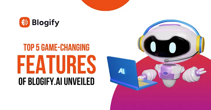 Top 5 Game-Changing Features of Blogify.ai Unveiled Cover